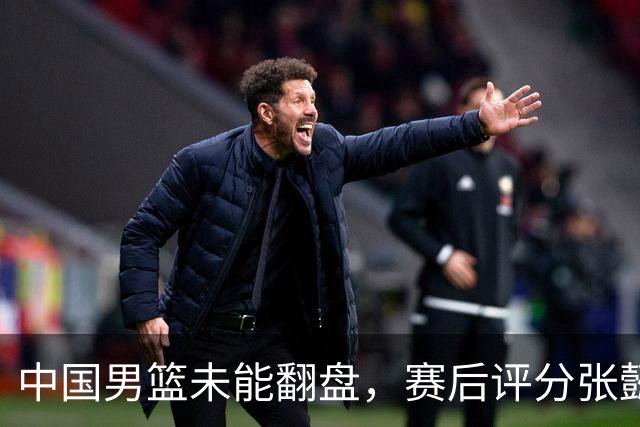 中国男篮未能翻盘，赛后评分张懿赵杰最优，一首发挂零太扎心