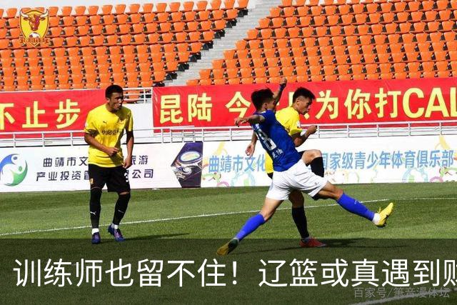 训练师也留不住！辽篮或真遇到财务危机，赵继伟付豪也不是不能卖