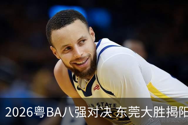 2026粤BA八强对决 东莞大胜揭阳晋级四强